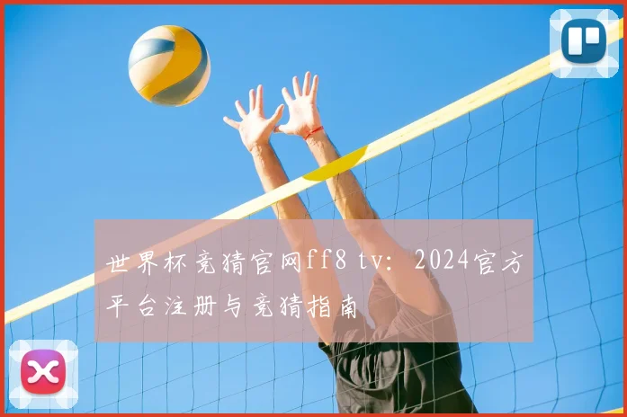 世界杯竞猜官网ff8 tv：2024官方平台注册与竞猜指南